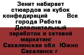 Зенит набирает стюардов на кубок конфедираций 2017  - Все города Работа » Дополнительный заработок и сетевой маркетинг   . Сахалинская обл.,Южно-Сахалинск г.